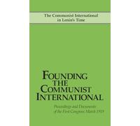 Founding the Communist International: The Communist International in Lenin's Time. Proceedings and Documents of the First Congress: March 1919