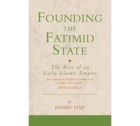 Founding the Fatimid State: The Rise of an Early Islamic Empire: v. 6 (Ismaili Texts and Translations)