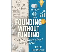 Founding Without Funding: Start Your Business Without Raising Capital
