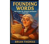 Founding Words: The Story of Thomas Jefferson For Kids (Biographies for Presidents for Kids)