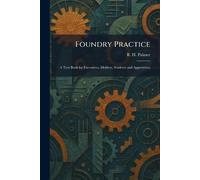 Foundry Practice: A Text Book for Executives, Molders, Students and Apprentices