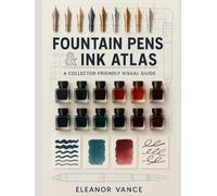 FOUNTAIN PENS & INK ATLAS: Buy, Care, Tune, and Write-A Collector-Friendly Visual Guide