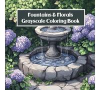 Fountains & Florals Grayscale Coloring Book: 40+ Peaceful Garden Scenes Featuring Blooming Flowers, Stone Fountains, and Elegant Outdoor Beauty