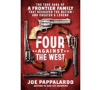 Four Against the West: The True Saga of a Frontier Family That Reshaped the Nation - and Created a Legend