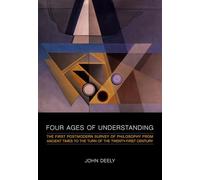 Four Ages of Understanding: The First Postmodern Survey of Philosophy from Ancient Times to the Turn of the Twenty-First Century (Toronto Studies in Semiotics and Communication)