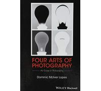 Four Arts of Photography: An Essay in Philosophy (New Directions in Aesthetics)