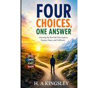 Four Choices, One Answer: Choosing the One Path That Leads to Purpose, Peace, and Fulfillment.