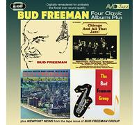 Four Classic Albums Plus (Bud Freeman / Chicago And All That Jazz / Chicago- Austin High School Jazz In Hi-Fi / The Bud Freeman Group)