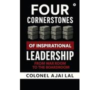 Four Cornerstones of Inspirational Leadership: From War Room to the Boardroom