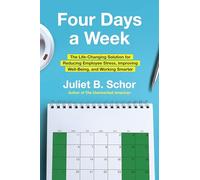 Four Days a Week : The Life-Changing Solution for Reducing Employee Stress, Improving Well-Being, and Working Smarter