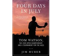 Four Days in July: Tom Watson, the 2009 Open Championship, and a Tournament for the Ages