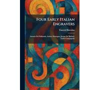 Four Early Italian Engravers: Antonio Del Pollaiuolo, Andrea Mantegna, Jacopo De' Barbari, Giulio Campagnola