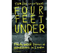 Four Feet Under: Thirty untold stories of homelessness in London