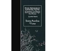 Four Histories by Aurelius Victor (Latin Text): de Caesaribus, de Viris Illustribus, Epitome de Caesaribus, de Origine Gentis Romanae