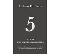 Four Hundred Minutes : 5: A ten-part literary countdown of the final ten minutes before the end of the world