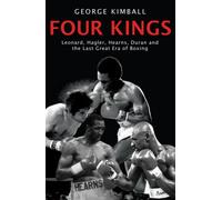 Four Kings : The intoxicating and captivating tale of four men who changed the face of boxing from award-winning sports writer George Kimball