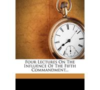 Four Lectures On The Influence Of The Fifth Commandment