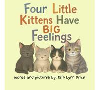 Four Little Kittens Have BIG Feelings: Helping children learn it’s okay to have big feelings