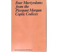 Four Martyrdoms from the Pierpoint Morgan Coptic Codices (Oxford University Press academic monograph reprints)