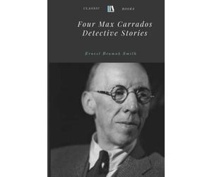 Four Max Carrados Detective Stories by Ernest Bramah Smith