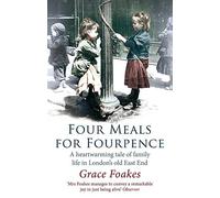 Four Meals For Fourpence: A Heartwarming Tale of Family Life in London's old East End by Foakes, Grace (May 12, 2011) Paperback