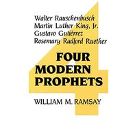 Four Modern Prophets: Walter Rauschenbusch, Martin Luther King Jr, Gustavo Gutierrez, Rosemary Ruether