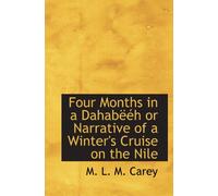 Four Months in a Dahabëéh or Narrative of a Winter's Cruise on the Nile