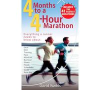Four Months to a Four-Hour Marathon: Everything a Runner Needs to Know About Gear, Diet, Training, Pace, Mind-set, Burnout, Shoes, Fluids, Schedules, ... Revised - Includes the 41 Fastest Marathons