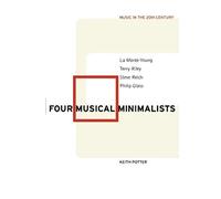 Four Musical Minimalists: La Monte Young, Terry Riley, Steve Reich, Philip Glass: 11 (Music in the Twentieth Century, Series Number 11)