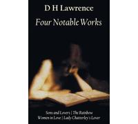 Four Notable Works : Sons and Lovers, The Rainbow, Women in Love and Lady Chatterley's Lover
