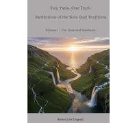 Four Paths, One Truth: Meditations of the Non-Dual Traditions: Volume I - The Universal Synthesis