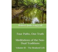 Four Paths, One Truth: Meditations of the Non-Dual Traditions: Volume III - The Realized Life