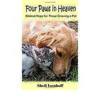 Four Paws in Heaven: Biblical Comfort for Those Grieving a Pet