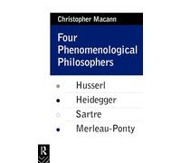 Four Phenomenological Philosophers: Husserl, Heidegger, Sartre, Merleau-Ponty