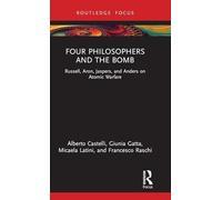 Four Philosophers and the Bomb: Russell, Aron, Jaspers, and Anders on Atomic Warfare (Routledge Studies in Social and Political Thought)