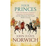 Four Princes: Henry VIII, Francis I, Charles V, Suleiman the Magnificent and the Obsessions that Forged Modern Europe