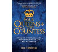 Four Queens and a Countess: Mary Queen of Scots, Elizabeth I, Mary I, Lady Jane Grey and Bess of Hardwick: The Struggle for the Crown