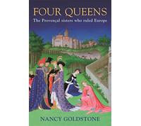 Four Queens: The Provencal Sisters Who Ruled Europe