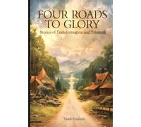 FOUR ROADS TO GLORY: STORIES OF TRANSFORMATION AND TRIUMPH