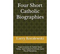 Four Short Catholic Biographies: Pope Innocent III, Father Denis Fahey, Saint Katharine Drexel, Saint Pio of Pietrelcina