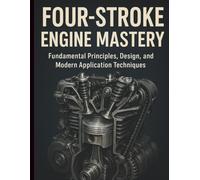 Four-Stroke Engine Mastery: Fundamental Principles, Design, and Modern Application Techniques (Mechanic Training Guides)