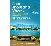 Four Thousand Weeks : Embrace your limits. Change your life. Make your four thousand weeks count.