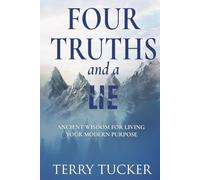 Four Truths and a Lie: Ancient Wisdom For Living Your Modern Purpose