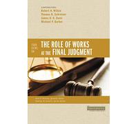 Four Views on the Role of Works at the Final Judgment (Counterpoints: Bible and Theology)