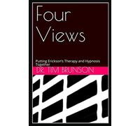 Four Views: Putting Erickson’s Therapy and Hypnosis Together (Embracing Ambiguity: The Worlds of Ericksonian Hypnosis)
