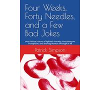 Four Weeks, Forty Needles, and a Few Bad Jokes: One Patient’s Story of Aplastic Anemia, Bone Marrow Transplant, and Staying Human Through It All