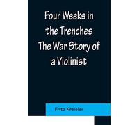 Four Weeks in the Trenches The War Story of a Violinist