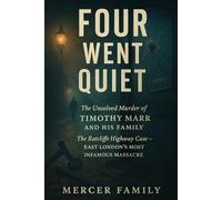Four Went Quiet: The Unsolved Murder of Timothy Marr and His Family, The Ratcliffe Highway Case, East London’s Most Infamous Massacre
