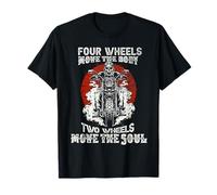 Four wheels move the body two wheels move the soul T-Shirt