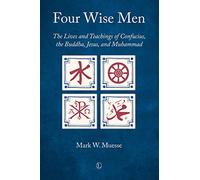 Four Wise Men: The Lives and Teachings of Confucius, the Buddha, Jesus, and Muhammad